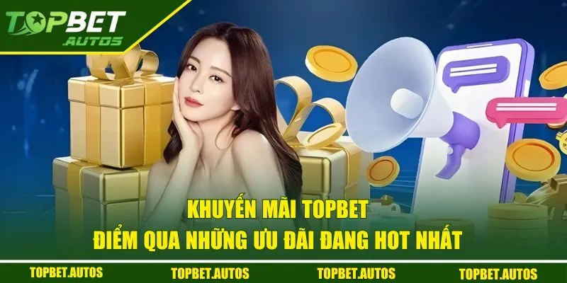 Khuyến Mãi TOPBET - Tham Gia Sự Kiện Nhận Quà Hot Mỗi Ngày 1 Điểm qua những khuyến mãi TOPBET đang hot nhất
