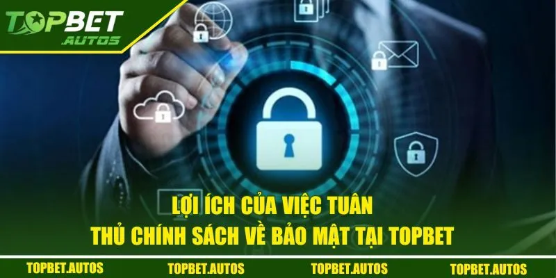Chính Sách Bảo Mật Topbet | Cam Kết Bảo Vệ Thông Tin An Toàn 3 Lợi ích của việc tuân thủ chính sách về bảo mật tại Topbet