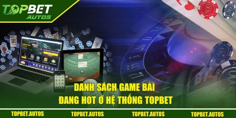 Danh sách game bài đang hot ở hệ thống TOPBET