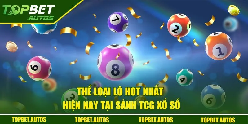 TCG Lottery - Kênh Chơi Xổ Số Online Tiện Ích Cho Bạn 3 Thể loại lô hot nhất hiện nay tại sảnh TCG xổ số
